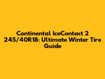 Continental IceContact 2 245/40R18: Ultimate Winter Tire Guide