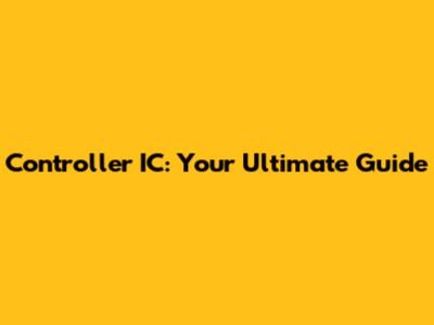 Controller IC: Your Ultimate Guide