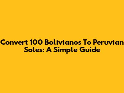 Convert 100 Bolivianos To Peruvian Soles: A Simple Guide