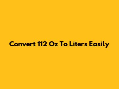 Convert 112 Oz To Liters Easily