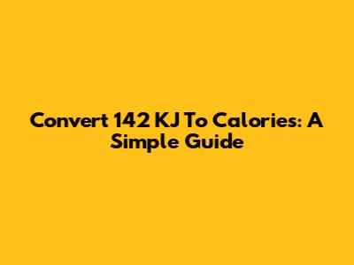 Convert 142 KJ To Calories: A Simple Guide