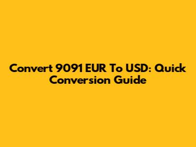 Convert 9091 EUR To USD: Quick Conversion Guide
