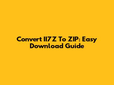 Convert II7Z To ZIP: Easy Download Guide