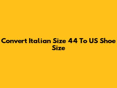 Convert Italian Size 44 To US Shoe Size