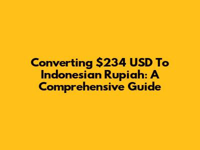 Converting $234 USD To Indonesian Rupiah: A Comprehensive Guide
