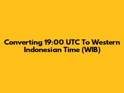 Converting 19:00 UTC To Western Indonesian Time (WIB)