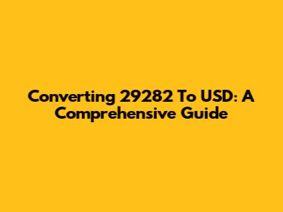 Converting 29282 To USD: A Comprehensive Guide