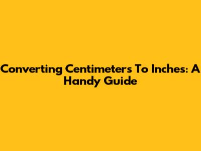 Converting Centimeters To Inches: A Handy Guide