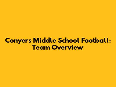 Conyers Middle School Football: Team Overview