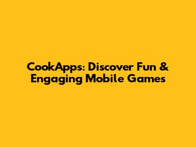 CookApps: Discover Fun & Engaging Mobile Games