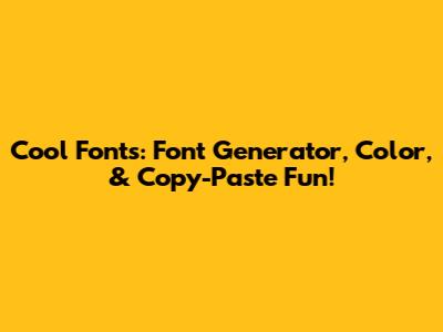Cool Fonts: Font Generator, Color, & Copy-Paste Fun!