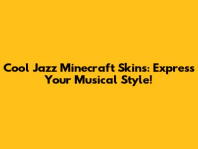 Cool Jazz Minecraft Skins: Express Your Musical Style!
