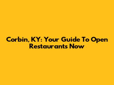 Corbin, KY: Your Guide To Open Restaurants Now
