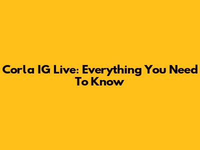 Corla IG Live: Everything You Need To Know