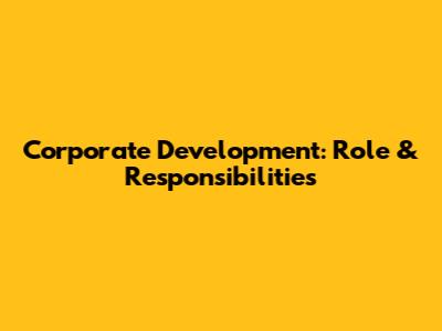 Corporate Development: Role & Responsibilities