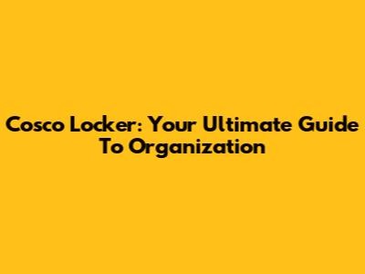 Cosco Locker: Your Ultimate Guide To Organization