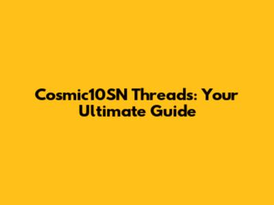 Cosmic10SN Threads: Your Ultimate Guide