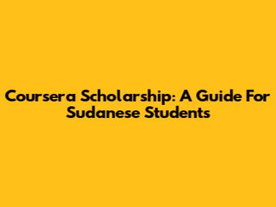 Coursera Scholarship: A Guide For Sudanese Students