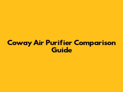 Coway Air Purifier Comparison Guide