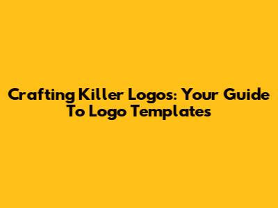 Crafting Killer Logos: Your Guide To Logo Templates