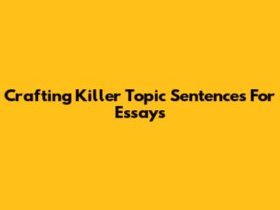 Crafting Killer Topic Sentences For Essays