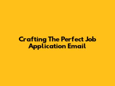 Crafting The Perfect Job Application Email