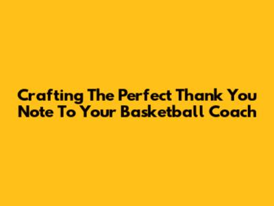 Crafting The Perfect Thank You Note To Your Basketball Coach