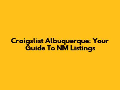 Craigslist Albuquerque: Your Guide To NM Listings