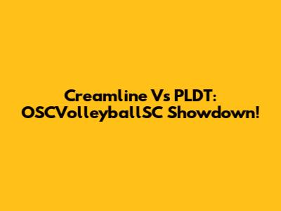 Creamline Vs PLDT: OSCVolleyballSC Showdown!