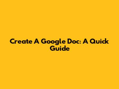 Create A Google Doc: A Quick Guide
