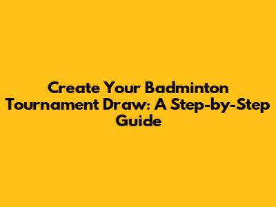 Create Your Badminton Tournament Draw: A Step-by-Step Guide
