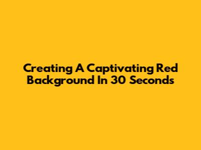 Creating A Captivating Red Background In 30 Seconds