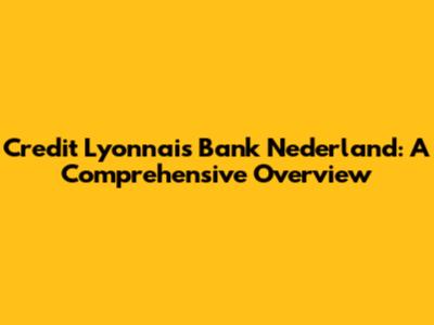 Credit Lyonnais Bank Nederland: A Comprehensive Overview