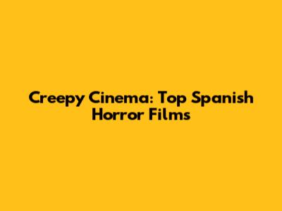 Creepy Cinema: Top Spanish Horror Films