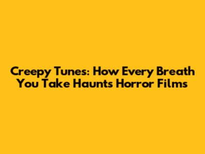 Creepy Tunes: How 'Every Breath You Take' Haunts Horror Films