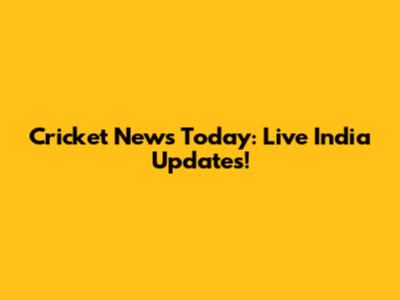 Cricket News Today: Live India Updates!