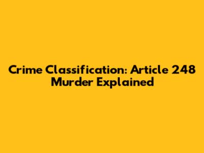 Crime Classification: Article 248 Murder Explained
