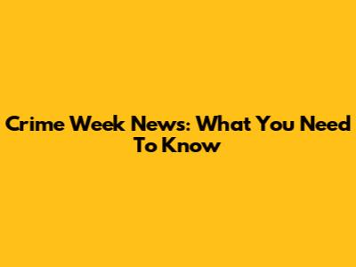 Crime Week News: What You Need To Know