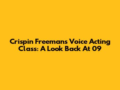 Crispin Freeman's Voice Acting Class: A Look Back At '09