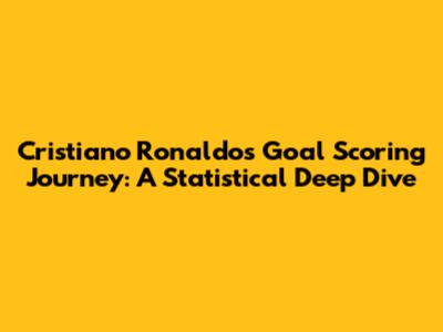 Cristiano Ronaldo's Goal Scoring Journey: A Statistical Deep Dive