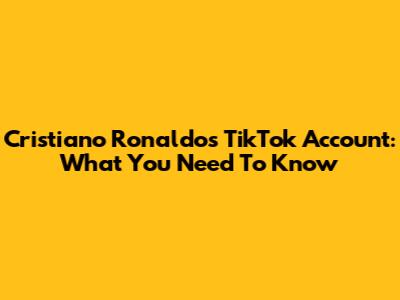 Cristiano Ronaldo's TikTok Account: What You Need To Know