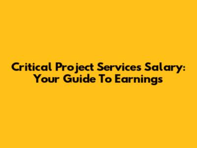 Critical Project Services Salary: Your Guide To Earnings