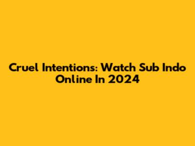 Cruel Intentions: Watch Sub Indo Online In 2024