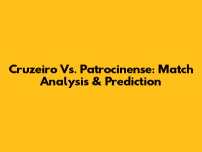 Cruzeiro Vs. Patrocinense: Match Analysis & Prediction