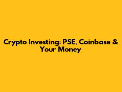 Crypto Investing: PSE, Coinbase & Your Money