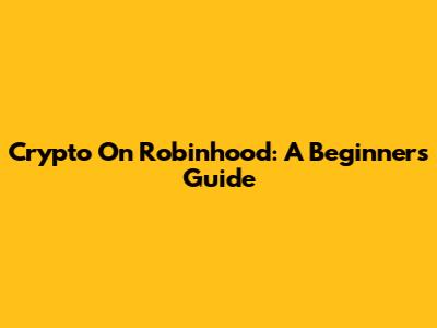 Crypto On Robinhood: A Beginner's Guide