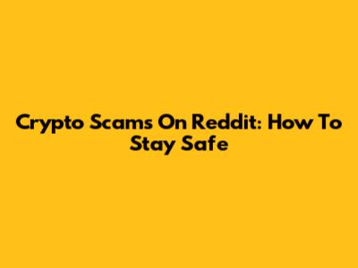 Crypto Scams On Reddit: How To Stay Safe