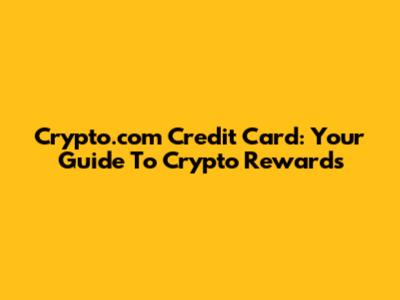 Crypto.com Credit Card: Your Guide To Crypto Rewards