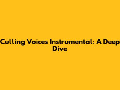 Culling Voices Instrumental: A Deep Dive