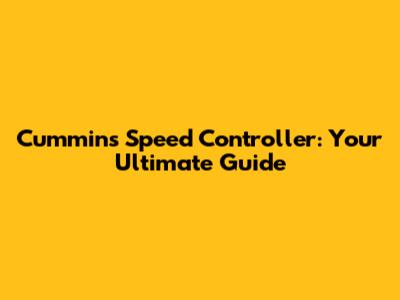 Cummins Speed Controller: Your Ultimate Guide